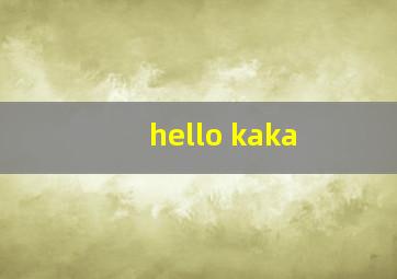 hello kaka